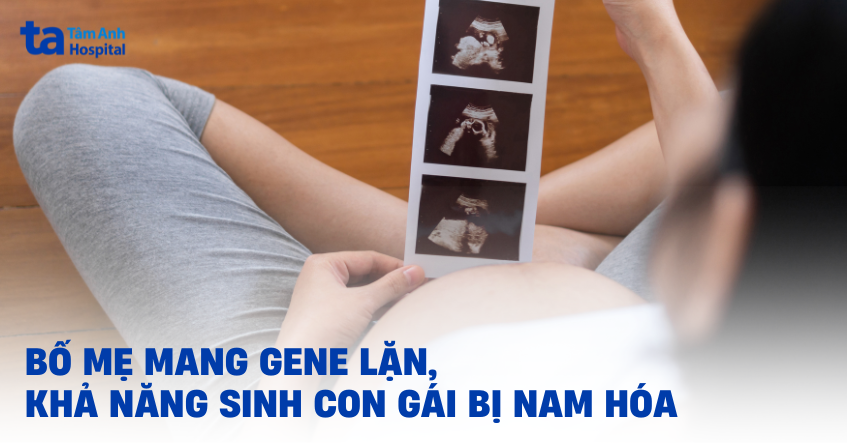 Bố mẹ mang gene lặn, khả năng sinh con gái bị nam hóa
