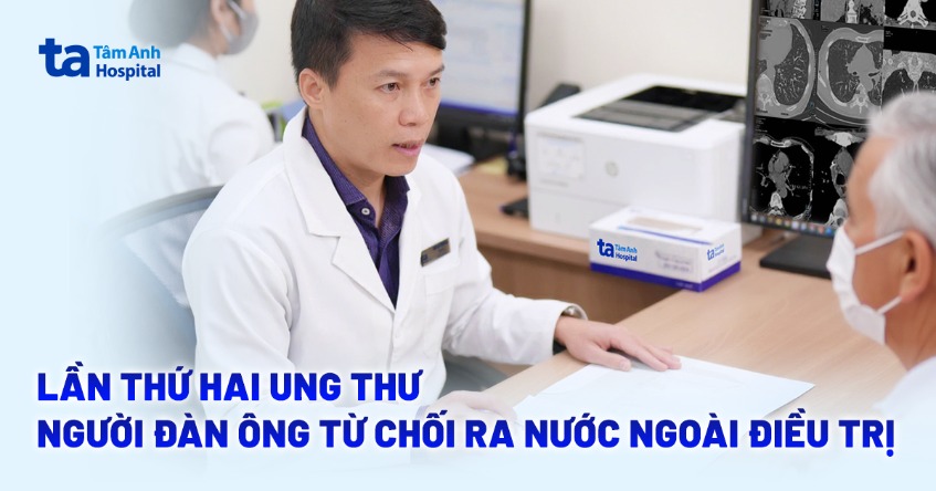 lần thứ hai ung thư người đàn ông từ chối ra nước ngoài điều trị
