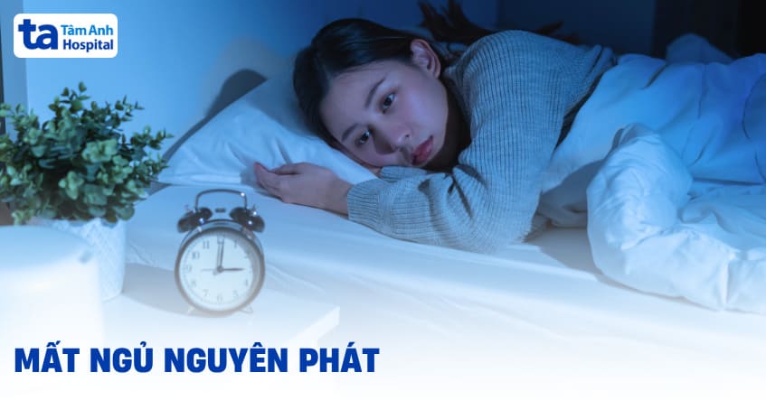 Mất ngủ nguyên phát (tiên phát): Nguyên nhân và cách điều trị