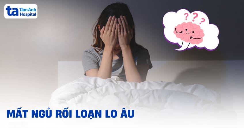 Mất ngủ rối loạn lo âu nguyên nhân vì đâu? Cách chữa ra sao?