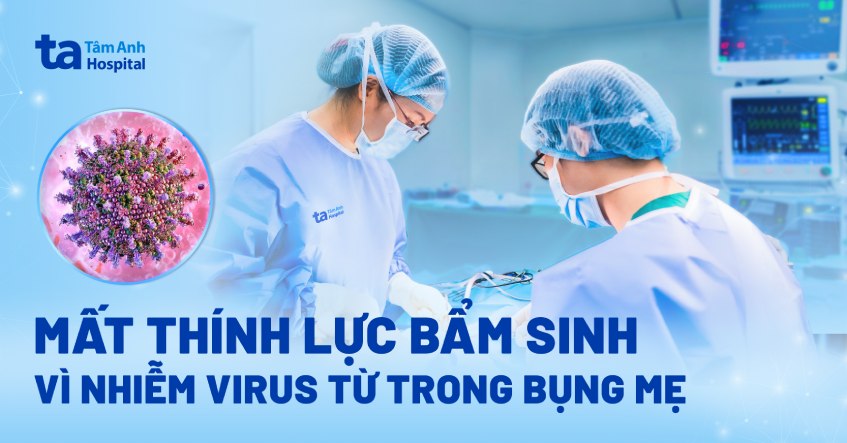 mất thính lực bẩm sinh do nhiễm virus từ trong bụng mẹ