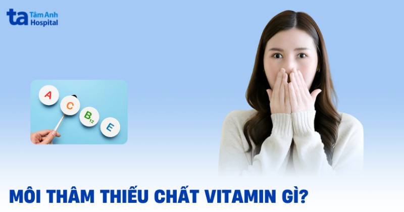Môi thâm thiếu chất gì? Cần phải bổ sung vitamin gì?