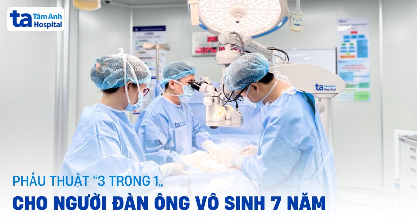 Phẫu thuật ‘3 trong 1’ cho người đàn ông vô sinh 7 năm