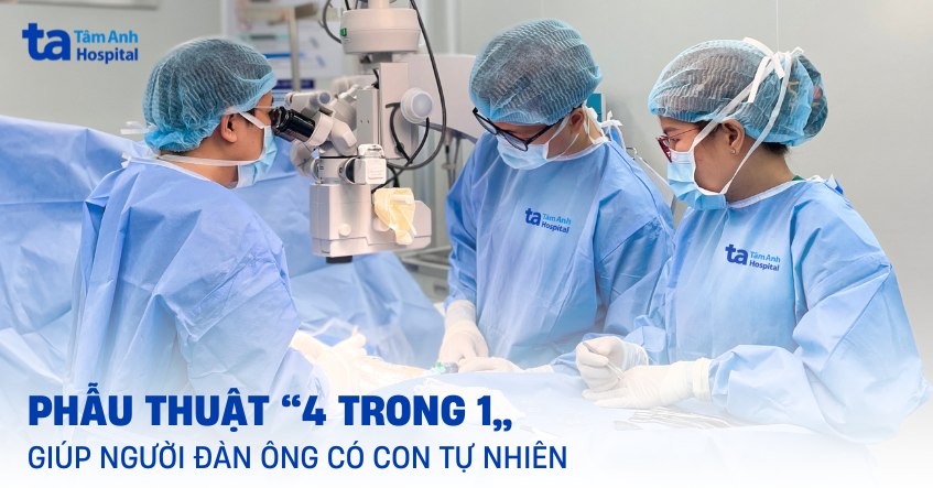 Phẫu thuật 4 trong 1 giúp người đàn ông có con tự nhiên