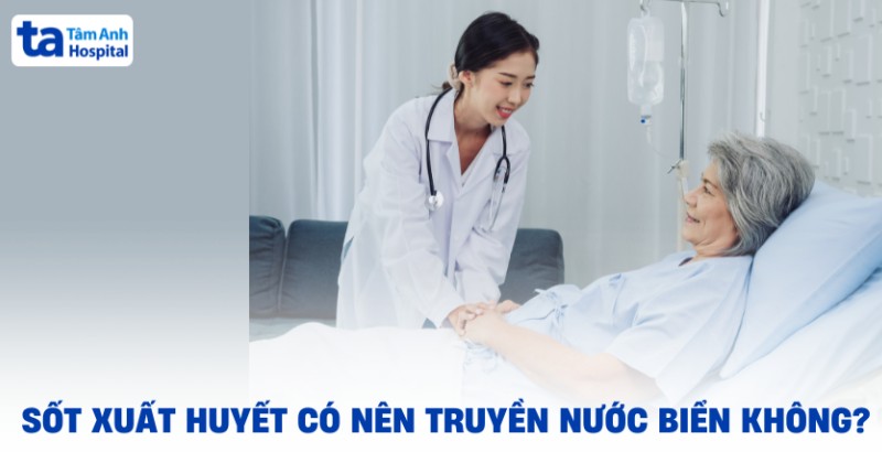 Bị sốt xuất huyết có được truyền nước không? Cần lưu ý gì?