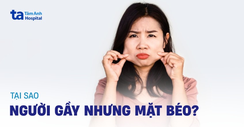Tại sao người gầy nhưng mặt béo? Cách cải thiện để khuôn mặt ưa nhìn