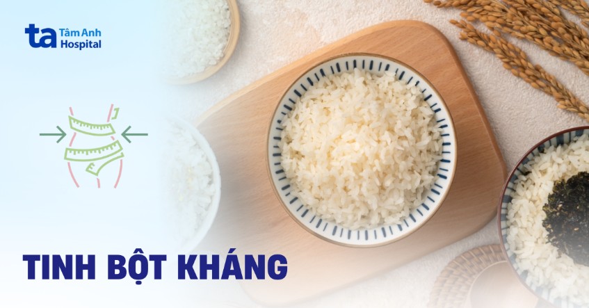 Tinh bột kháng là gì? Cơ chế hoạt động, tác dụng và một số lưu ý