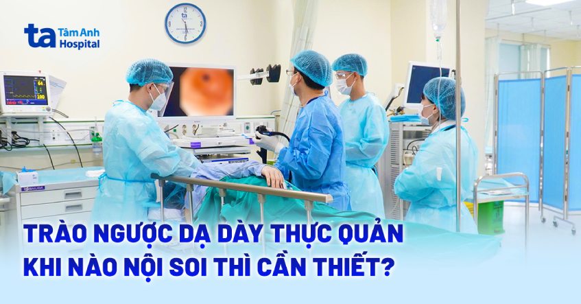 trào ngược dạ dày khi nào cần nội soi