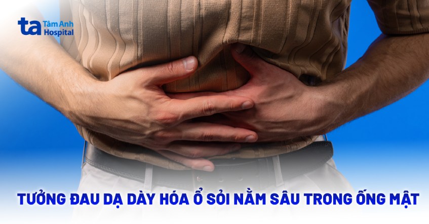tưởng đau dạ dày hóa ổ sỏi nằm sâu trong ống mật