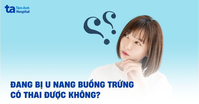 Đang bị u nang buồng trứng có thai được không? Cần lưu ý gì?