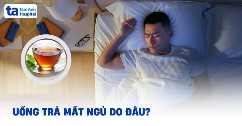 Uống trà mất ngủ phải làm sao? Có chất gì gây mất ngủ?