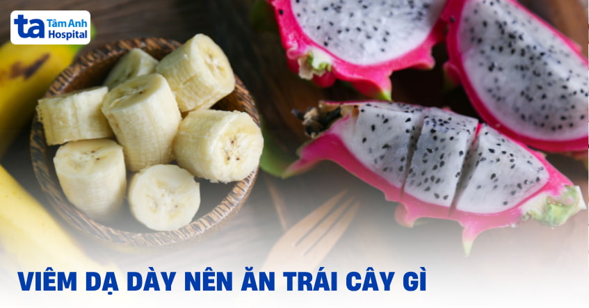 viêm dạ dày nên ăn trái cây gì