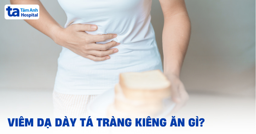 viêm dạ dày tá tràng kiêng ăn gì