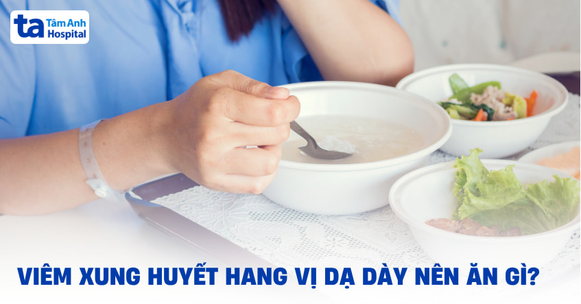 Viêm xung huyết hang vị dạ dày nên ăn gì, kiêng gì để giảm đau?