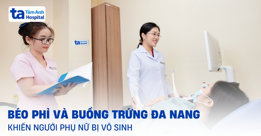Béo phì và buồng trứng đa nang khiến người phụ nữ vô sinh