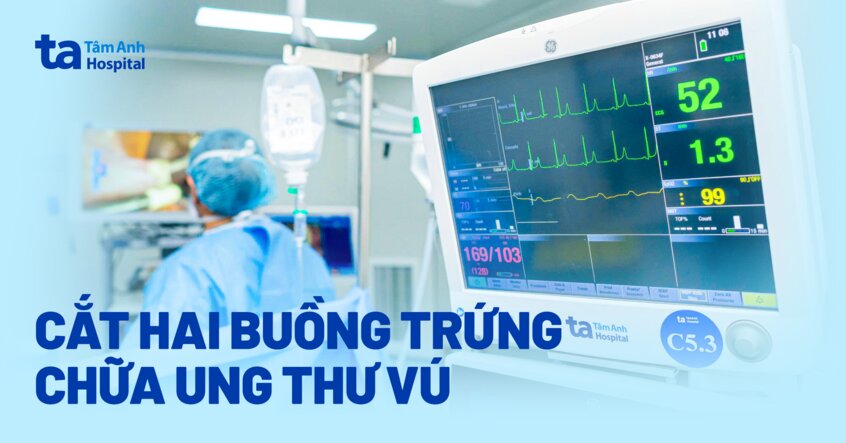 Cắt hai buồng trứng để điều trị ung thư vú