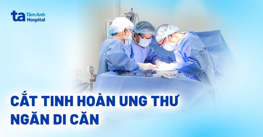 cắt tinh hoàn ung thư ngăn di căn