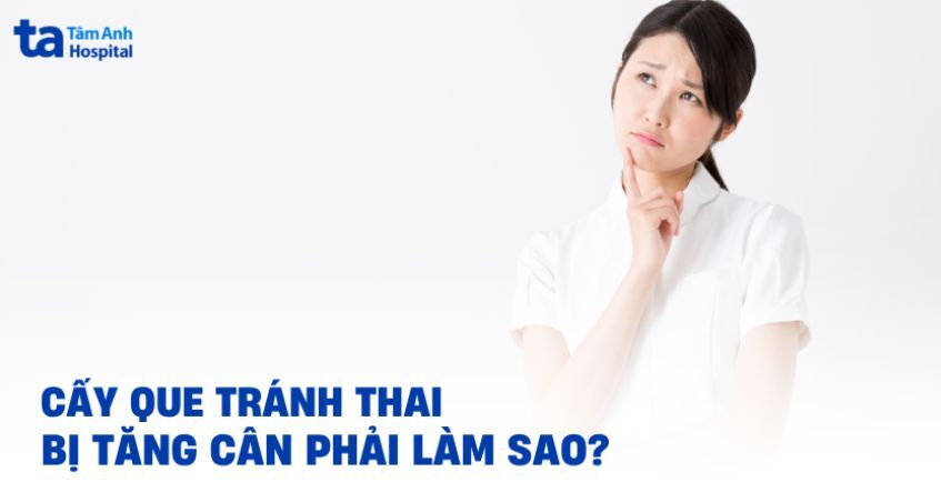Cấy que tránh thai bị tăng cân phải làm sao để cải thiện