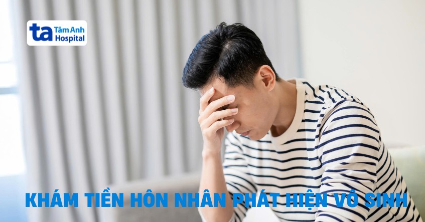 Khám sức khỏe sinh sản trước kết hôn phát hiện vô sinh