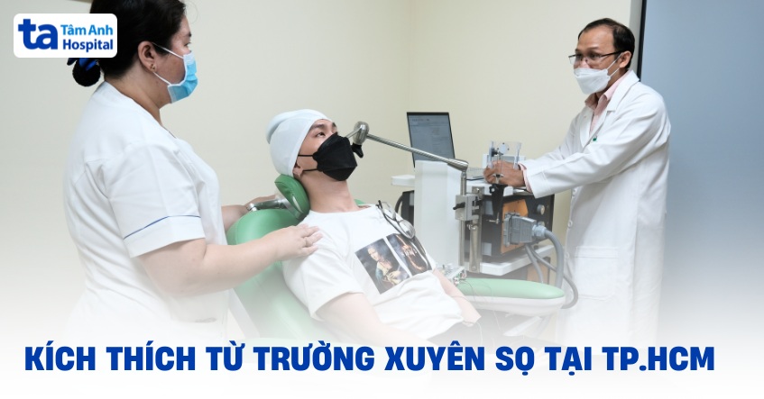 Địa chỉ kích thích từ trường xuyên sọ tại TPHCM tốt, uy tín