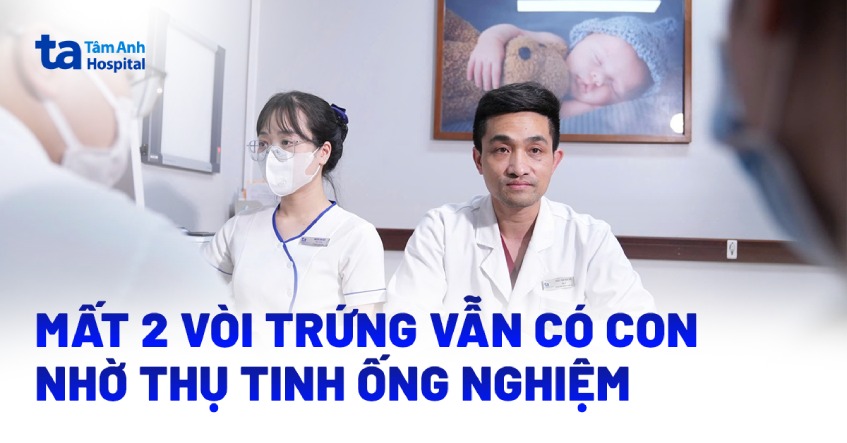 Mất 2 vòi trứng, người phụ nữ vẫn có con nhờ thụ tinh ống nghiệm
