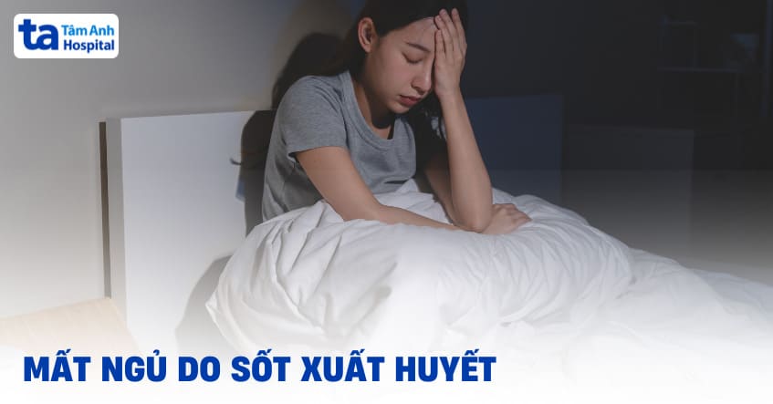 Mất ngủ do sốt xuất huyết là thế nào? Cách cải thiện hiệu quả