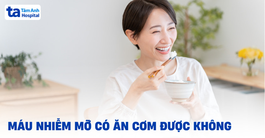 Máu nhiễm mỡ có ăn cơm được không? Ăn kèm thực phẩm gì để an toàn?