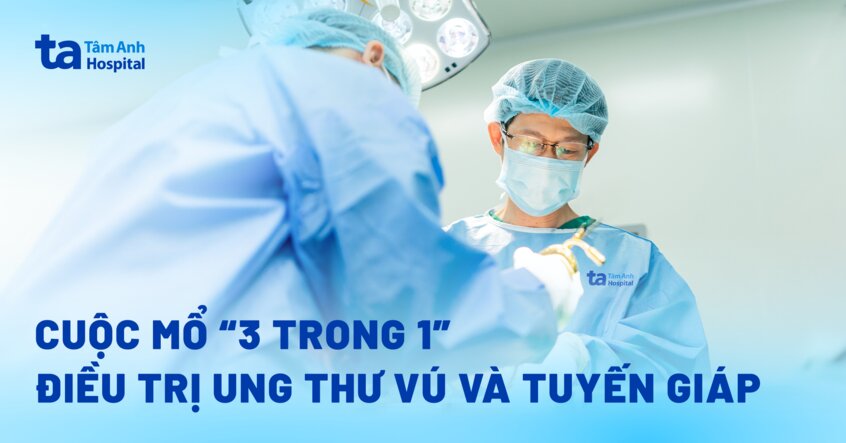 Cuộc mổ “3 trong 1” điều trị ung thư vú và tuyến giáp