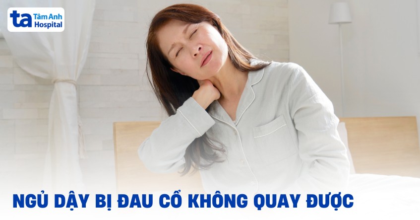 Vì sao sáng ngủ dậy bị đau cổ không quay được và cách xử lý