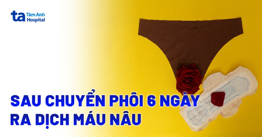 Sau chuyển phôi 6 ngày ra dịch máu nâu có sao không? Cách xử lý?