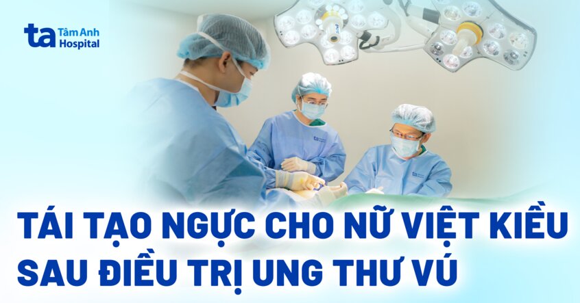 Tái tạo ngực cho nữ Việt kiều sau điều trị ung thư vú