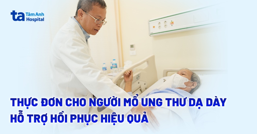 Thực đơn cho người mổ ung thư dạ dày hỗ trợ hồi phục hiệu quả