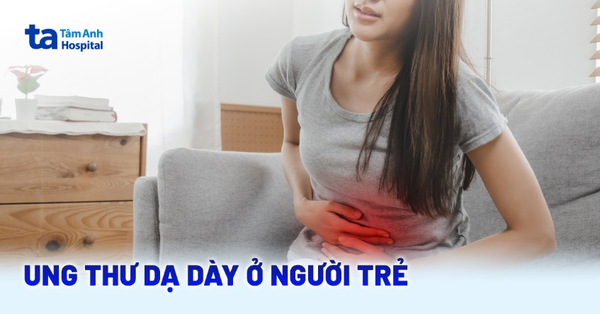 Ung thư dạ dày ở người trẻ: Nguyên nhân, triệu chứng và chẩn đoán