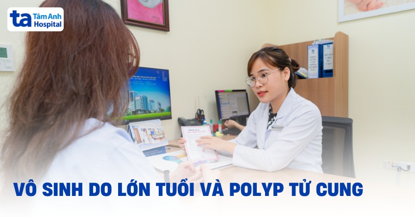 Vô sinh 8 năm vì lớn tuổi và polyp tử cung