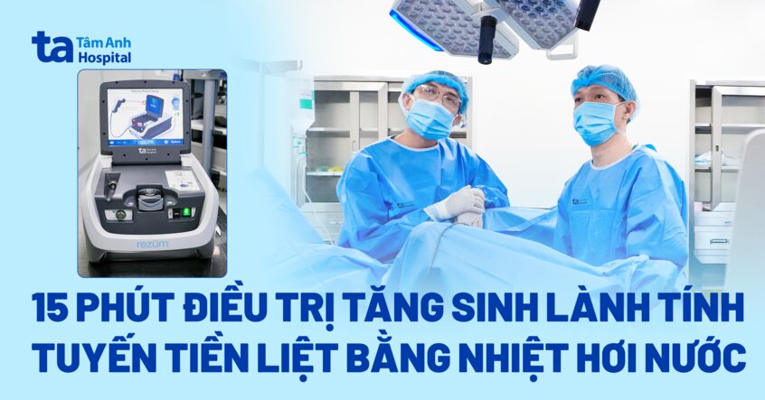 15 phút điều trị tăng sinh lành tính tuyến tiền liệt bằng nhiệt hơi nước