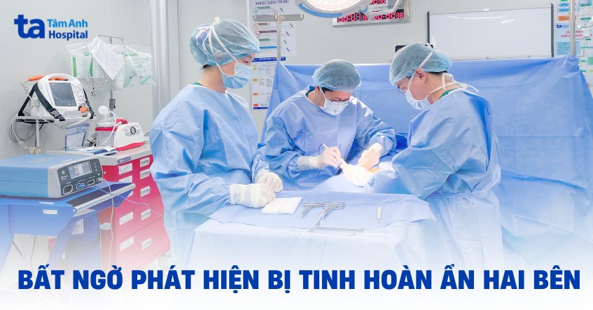 Bất ngờ phát hiện bị tinh hoàn ẩn hai bên