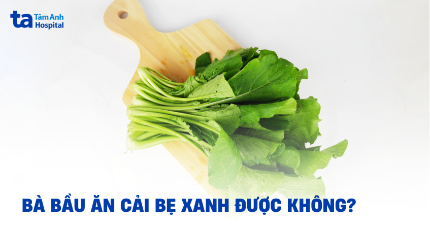 Bà bầu ăn cải bẹ xanh được không và cần lưu ý điều gì?