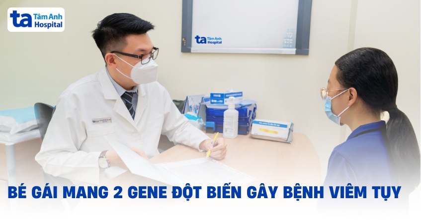 Bé gái mang 2 gene đột biến gây bệnh viêm tụy 