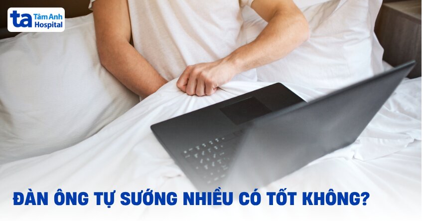 Đàn ông tự sướng nhiều có tốt không? Bí mật thầm kín