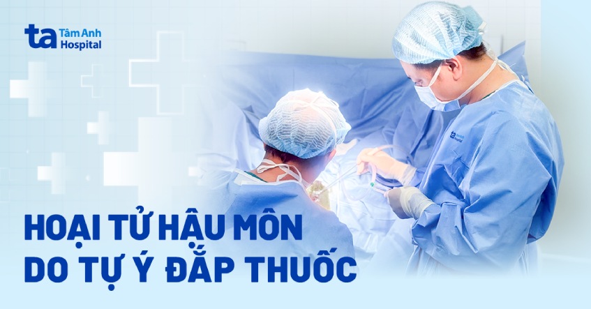Hoại tử hậu môn do tự ý đắp thuốc