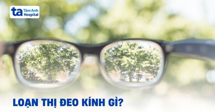 Loạn thị đeo kính gì? Cách chọn kính loạn thị phù hợp