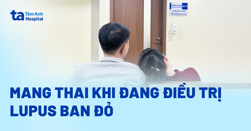 Nguy hiểm khi mang thai ngoài kế hoạch trên nền bệnh lupus