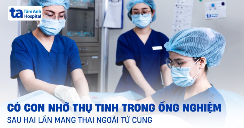 Vô sinh sau hai lần mang thai ngoài tử cung