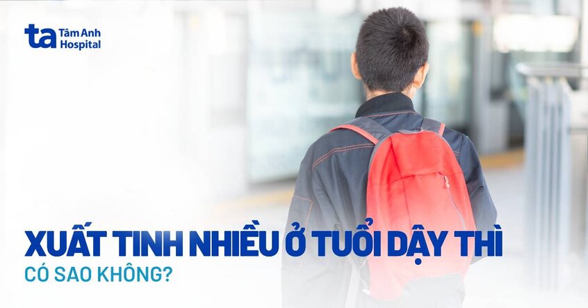 Giải đáp nhanh: Xuất tinh nhiều ở tuổi dậy thì có sao không?