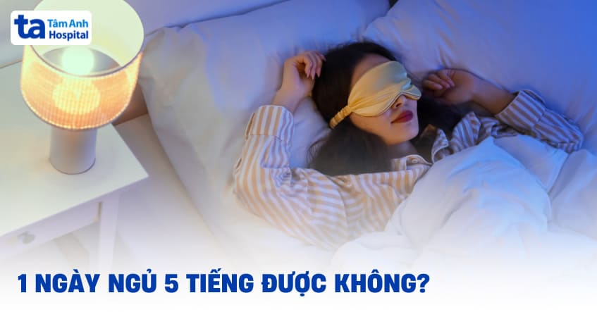 1 ngày ngủ 5 tiếng được không? Có đủ giấc hay không?
