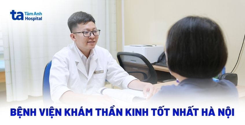 Bệnh viện khám thần kinh tốt nhất Hà Nội​