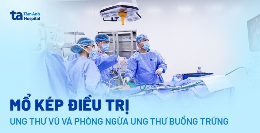 Mổ kép điều trị ung thư vú và phòng ngừa ung thư buồng trứng