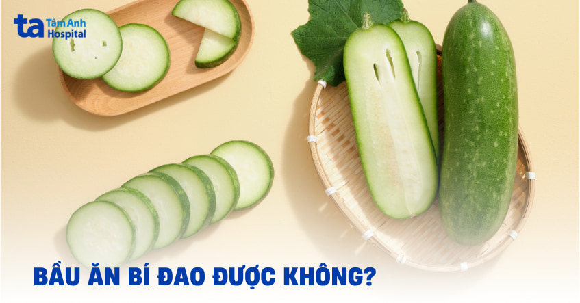 Bầu ăn bí đao được không và nên ăn bao nhiêu là hợp lý?