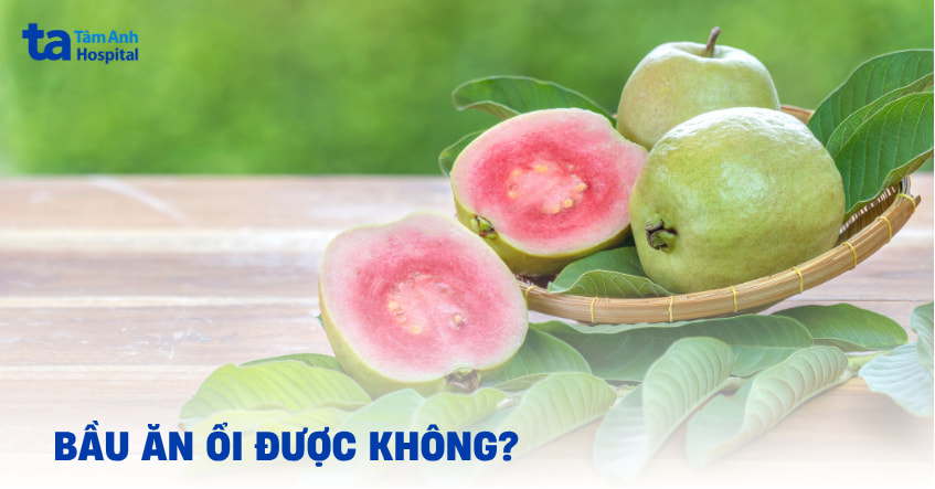 Bầu ăn ổi được không? Có tốt cho sự phát triển của thai nhi không?