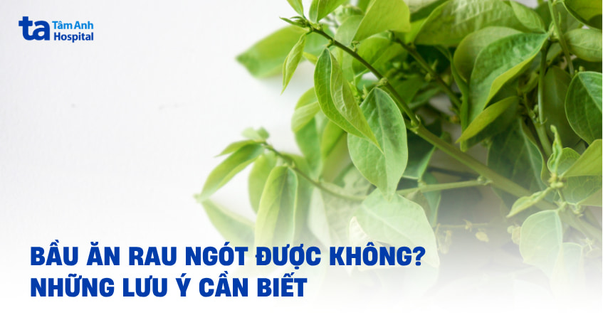 Bầu ăn rau ngót được không? Bác sĩ tư vấn kỹ